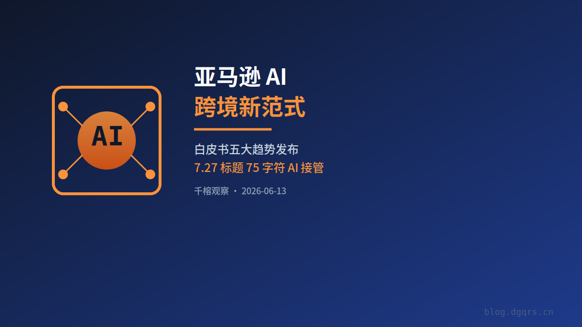 亚马逊 AI 跨境电商五大趋势 + 7.27 标题 75 字符 AI 接管新规