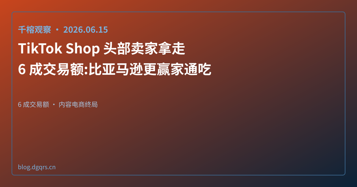 TikTok Shop 头部卖家拿走 6 成交易额:比亚马逊更赢家通吃